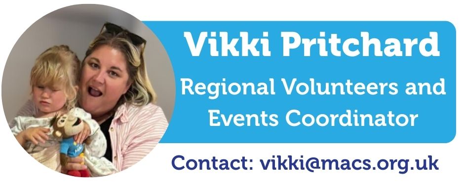 A image of  Vikki Pritchard, Next to the image of Vikki is the text saying  Vikki Pritchard, Regional Volunteers and Events Coordinator, Contact Vikki@macs.org.uk